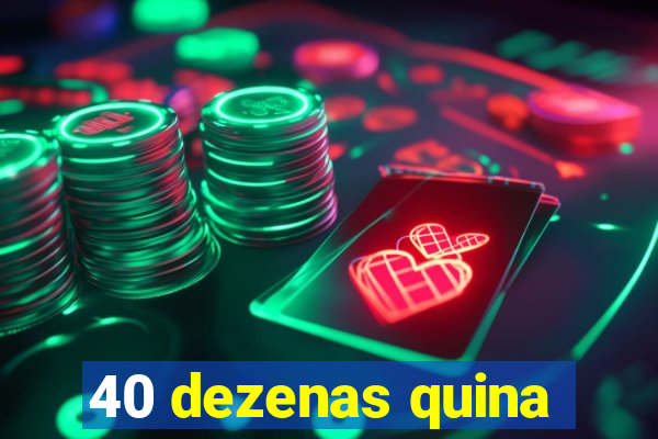 40 dezenas quina